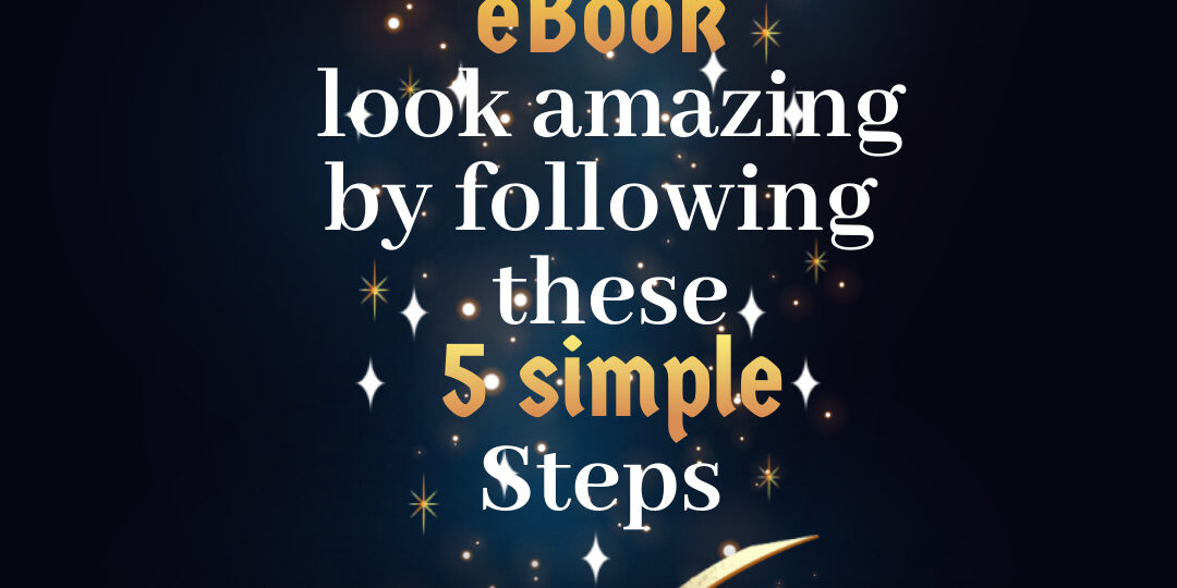 Make your eBook look amazing by following these 5 simple steps Make your eBook look amazing by following these 5 simple steps